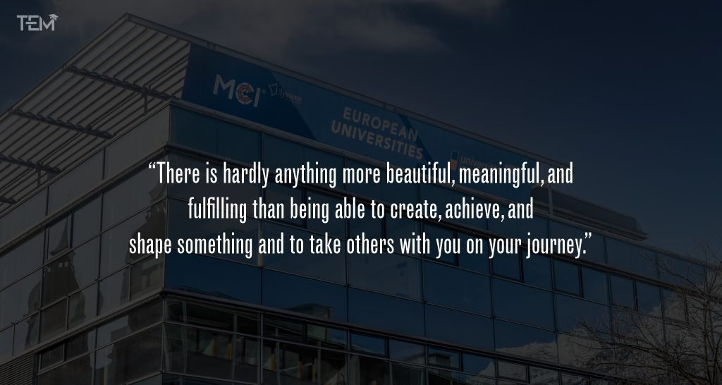 “There is hardly anything more beautiful, meaningful, and fulfilling than being able to create, achieve, and shape something and to take others with you on your journey.”